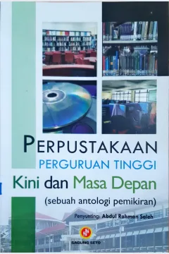 Cover Perpustakaan Perguruan Tinggi :  Kini dan masa depan (sebuah antologi pemikiran) / Penyunting, Abdul Rahman Saleh