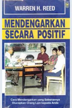 Cover Mendengarkan secara positif :  Cara mendengarkan yang sebenarnya diucapkan orang lain kepada anda / Warren H. Reed ; penerjemah, Drs. J.C. Widyo Kartono