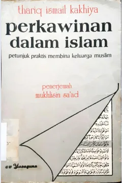 Cover Perkawinan dalam Islam :  Petunjuk praktis membina keluarga muslim / Thariq Ismail Kakhiya ; penerjemah Mukhlisin Sa'ad