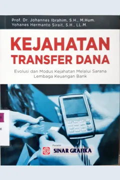 Cover Kejahatan Transfer Dana :  Evolusi dan Modus Kejahatan Melalui Sarana lembaga Keuangan Bank / Johannes Ibrahim, Yohanes Hermanto Siarait