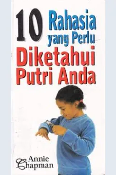 Cover Sepuluh  rahasia yang perlu diketahui putri anda :  10 things i want my daughter to know / Annie Chapman : Penerjemah Anne Natanael