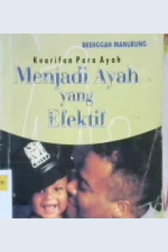 Cover Kearifan para ayah :  Menjadi ayah yang efektif / Brenggan Manurung; Editor, Drs. Dwidjosulistyo