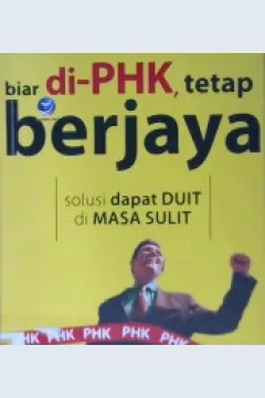 Cover Biar di-phk, tetap berjaya, solusi dapat duit di masa sulit :  Panduan praktis tetap bertahan dimasa krisis moneter dan krisis perekonomian global / Eka Dharma Pranoto