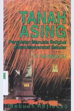 Cover Tanah asing :  Pergulatan manusia religius dalam masyarakat sekular / A. Sudiarja, SJ.