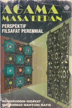 Cover Agama masa depan :  Perspektif filsafat perennial / Komaruddin Hidayat, Muhammad Wahyuni Nafis