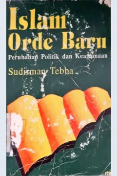 Cover Islam orde baru :  Perubahan politik dan keagamaan / Sudirman Tebba