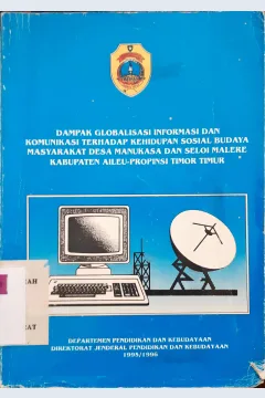 Cover Dampak globalisasi informasi dan komunikasi terhadap kehidupan sosial budaya masyarakat Desa Manukasa dan Siloi Melere Kabupaten Aileu Propinsi Timor Timur, Emanuel Wahyu Saptomo [et al.]