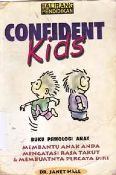 Cover Confident kids :  Buku psikologi anak membantu anak anda mengatasi rasa takut dan membuatnya percaya diri, / DR. Janet Hall ; Penerjemah, Dudi Misky