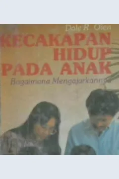 Cover Kecakapan hidup pada anak :  Bagaimana mengajarkannya / Dale R. Olen : alih bahasa Fr.Hasto Rosariyanto SJ.