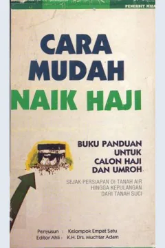 Cover Cara mudah naik haji, :  Buku panduan untuk calon haji dan umroh sejak persiapan di tanah air hingga kepulangan dari tanah suci / Penyusun, kelompok YI; editor, KH. Drs. Muhtar Adam