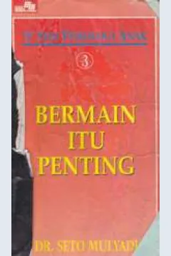 Cover Seri psikologi anak 3 :  Bermain itu penting / Seto Mulyadi