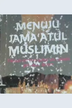 Cover Menuju jama'atul Muslimin :  Telaah sistem jama'ah dalam gerakan Islam / Hussain bin Muhammad bin Ali Jabir, MA