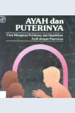 Cover Ayah dan puterinya :  Cara mengatasi problema dan hambatan ayah dengan putrinya, / Williams S. Appleton MD