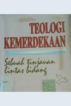 Cover Teologi Kemerdekaan :  Sebuah tinjauan lintas bidang / Editor, Y.B. Banawiratma SJ., PJ. Sowarno