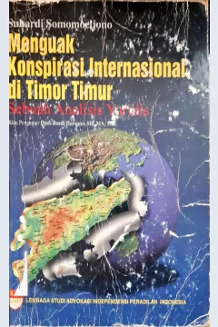 Cover Menguak konspirasi internasional di Timur Timur :  sebuah analisis yuridis / Suhardi Somomeljono ; editor, Zaenal Wafa