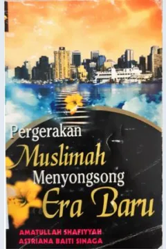 Cover Pergerakan Muslimah Menyongsong Era Baru / Amatullah Ahafiyyah, Astriana Baiti Sinaga