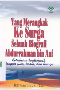 Cover Yang merangkak ke surga sebuah biografi Abdurrahman bin Auf :  Ketulusan berdakwah dengan jiwa, harta, dan tenaga / Ikhwan Fauzi, Lc.