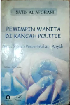 Cover Pemimpin wanita di kancah politik :  Studi sejarah pemerintah aisyah / Sai'id al afgahani; Editor, Sufyanto: Penerjemah, Moch. syrifudin