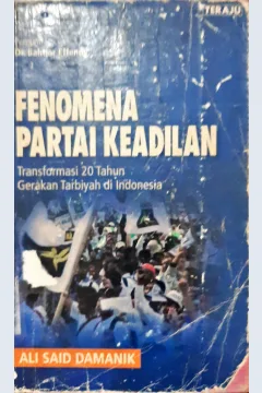 Cover Fenomena partai keadilan :  Transformasi 20 tahun gerakan Tarbiyah di Indonesia / Ali Said Damanik