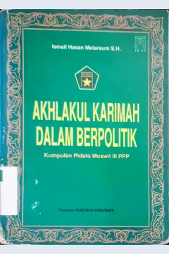 Cover Akhlakul karimah dalam berpolitik :  Kumpulan Pidato Muswil III PPP / Ismail Hasan Metareum, SH.