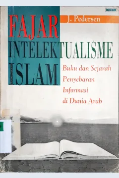 Cover Fajar Intelektualisme Islam :  Buku dan sejarah penyebaran Intrunasi di dunia Arab / J. Pedersen; penerjemah, Alawiyah  Abdurrahman