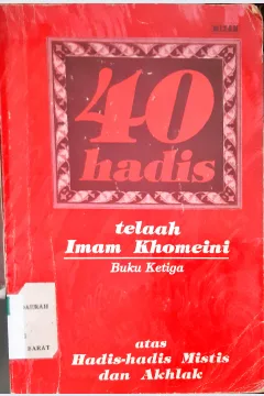 Cover Empat puluh hadist :  Telaah Imam Khomaeni atas hadist-hadist mistis dan akhlak buku kedua / Ayatullah ruhullah al-musawi al-khomeini