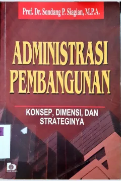 Cover Administrasi pembangunan :  Konsep, dimensi dan strateginya / Prof. Dr. Sondang P. Siagian, M.P.A.