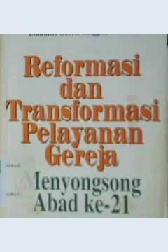 Cover Reformasi dan transformasi pelayanan Gereja :  Menyongsong abad ke 21 / Emmanuel Gerrit Singgih, Ph.D