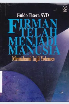 Cover Firman telah menjadi manusia, :  Memahami injil yohanes / Guido Tisera Sud