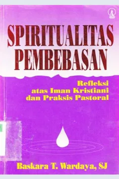 Cover Spiritualitas pembebasan :  Refleksi atas iman kristiani dan praktis pastoral / Baskara T. Wardaya, SJ
