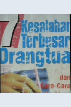 Cover Tujuh kesalahan terbesar orang tua dan cara-cara memperbaikinya, / Jhon C, Friel.Ph.D, Linda D Friel, M.A.; Penerjemah,  Ary Nilandari
