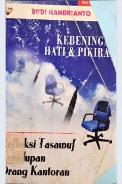 Cover Kebeningan Hati dan pikiran, :  Refleksi tasawuf kehidupan orang kantoran / Budi Handrianto