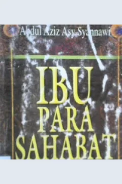 Cover Ibu Para Sahabat / Abdul Aziz Asy Syannawi, penerjemah, Abu Musyirifah , Ummu Afifah