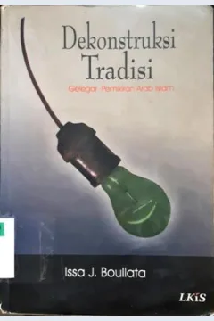 Cover Dekontruksi tradisi :  Gelegar pemikiran arab islam / Issa J.Boullata