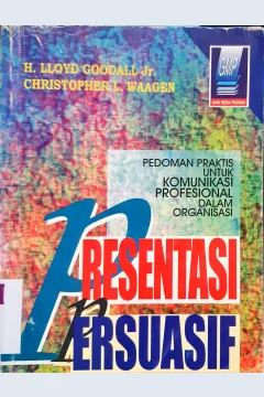 Cover Presentasi persuasif, Pedoman praktis untuk komunikasi profesional dalam organisasi, / H.Lloyd Goodall; penerjemah Ya'kub Suyuti